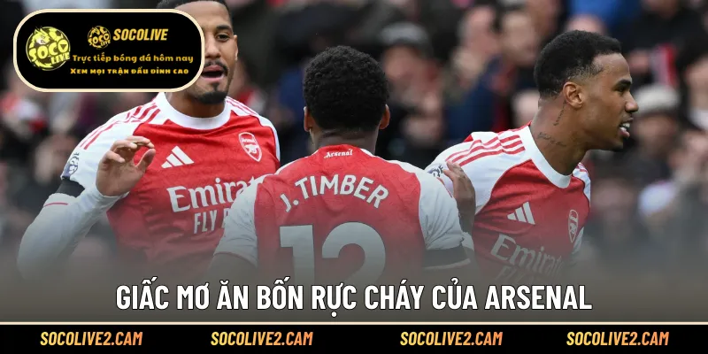 Giấc mơ ăn bốn rực cháy của Arsenal